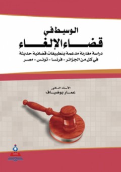 الوسيط في قضاء الإلغاء : دراسة مقارنة مدعمة بتطبيقات قضائية حديثة في كل من الجزائر - فرنسا - تونس - مصر