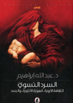 السرد النسوي؛ الثقافة الأبوية، الهوية الأنثوية، والجسد - د. عبد الله إبراهيم