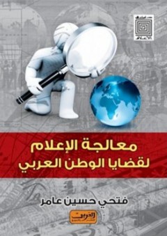 دراسات في الأعلام: معالجة الإعلام لقضايا الوطن العربي - فتحي حسين أحمد عامر
