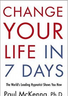 Change Your Life in Seven Days: The World's Leading Hypnotist Shows You How - Paul Mckenna
