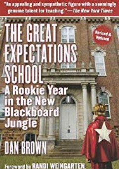 The Great Expectations School: A Rookie Year in the New Blackboard Jungle - Dan Brown