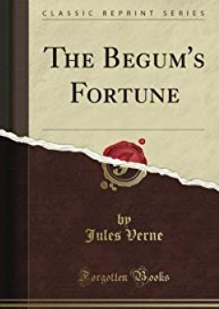 The Begum's Fortune (Classic Reprint) - Jules Verne
