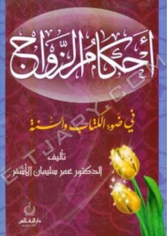 أحكام الزواج في ضوء الكتاب والسنة - عمر سليمان عبد الله الأشقر