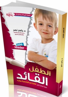الطفل القائد "كيف أجعل ابني قائدا ذو شخصية مؤثرة" - ياسر نصر