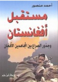 مستقبل أفغانستان وجذور الصراع بين المجاهدين والأفغان - أحمد منصور