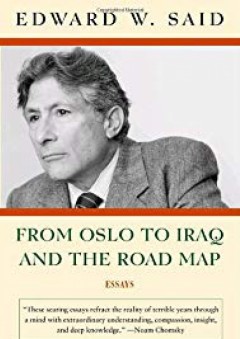 From Oslo to Iraq and the Road Map: Essays - Edward W. Said