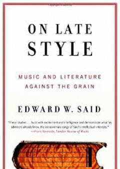 On Late Style: Music and Literature Against the Grain - Edward W. Said