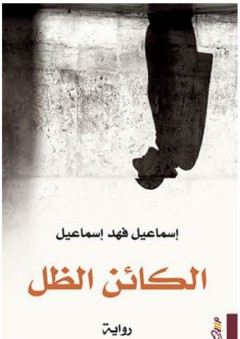 الكائن الظل (رواية) - إسماعيل فهد إسماعيل