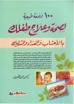 100 وصفة طبيعية لصحة وعلاج طفلك بالأعشاب والغذاء والتدليك - أيمن الحسيني