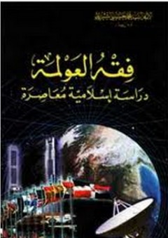 فقه العولمة: دراسة إسلامية معاصرة