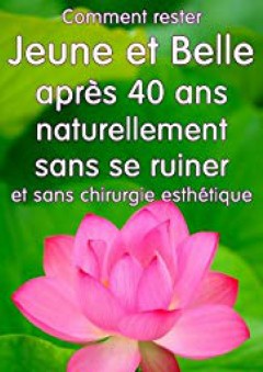 Comment rester jeune et belle après 40 ans naturellement (French Edition) - Bélinette D'Artisanges
