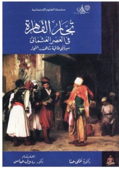تجار القاهرة في العصر العثماني: سيرة أبو طاقية شاهبندر التجار - نللي حنا