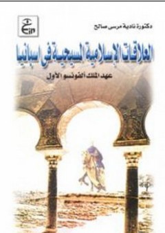 العلاقات الإسلامية المسيحية في إسبانيا (عهد الملك ألفونسو الأول) - نادية مرسي صالح