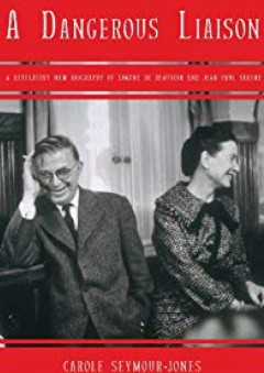 A Dangerous Liaison: A Revelatory New Biography of Simone DeBeauvoir and Jean-Paul Sartre - Carole Seymour-Jones