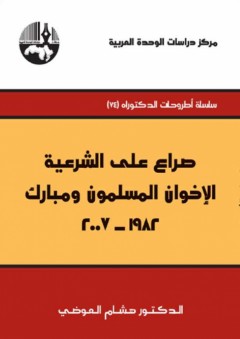 صراع على الشرعية : الإخوان المسلمون ومبارك 1982-2007 ( سلسلة أطروحات الدكتوراه ) - هشام العوضي