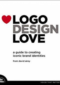 Logo Design Love: A Guide to Creating Iconic Brand Identities - David Airey