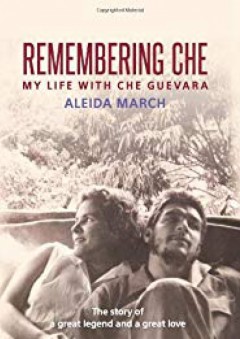 Remembering Che: My Life with Che Guevara - Aleida March