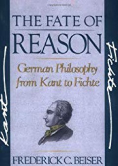 The Fate of Reason: German Philosophy from Kant to Fichte - Frederick C. Beiser
