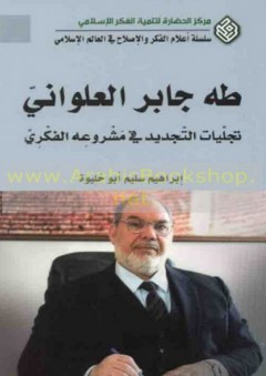 طـه جـابـر الـعـلـوانـي - تـجـلـيـات الـتـجـديـد فـي مـشـروعـه الـفـكـري