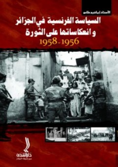 السياسة الفرنسية في الجزائر وانعكاساتها على الثورة 1956-1958 - إبراهيم طاس