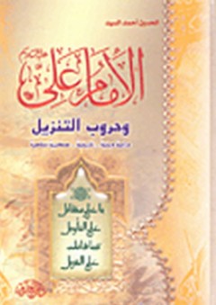 الإمام علي وحروب التنزيل: دراسة دينية - تاريخية - عسكرية معاصرة