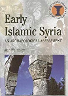 Early Islamic Syria: An Archaeological Appraisal (Duckworth Debates in Archaeolo) (Duckworth Debates in Archaeology)