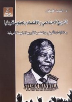 التاريخ الإجتماعي والإقتصادي لجنوب أفريقيا : رحلة الإنسان الأفريقي من العنصرية الأوربية إلى الهيمنة الأمريكية