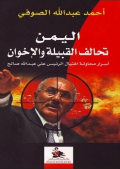 اليمن تحالف القبيلة والإخوان ؛ أسرار محاولة اغتيال الرئيس علي عبد الله صالح - أحمد عبد الله الصوفي