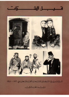 قبل الشتات: التاريخ المصور للشعب الفلسطيني ١٨٧٦-١٩٤٨م - وليد الخالدى