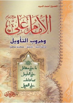 الإمام علي وحروب التأويل: دراسة دينية - تاريخية - عسكرية معاصرة - الحسين أحمد السيد