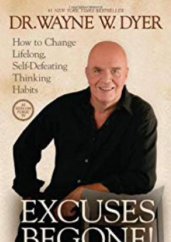 Excuses Begone!: How to Change Lifelong, Self-Defeating Thinking Habits - Dr. Wayne W. Dyer