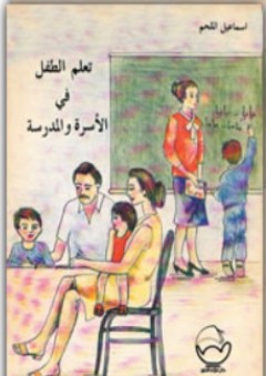 تعلم الطفل في الأسرة والمدرسة - إسماعيل الملحم
