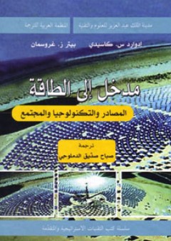 مدخل إلى الطاقة : المصادر والتكنولوجيا والمجتمع ( سلسلة كتب التقنيات الاستراتيجية والمتقدمة ) - إدوارد س. كاسيدي