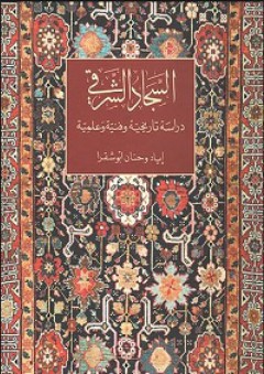 السجاد الشرقي: دراسة تاريخية وفنية وعلمية - إياد أبو شقرا
