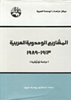 المشاريع الوحدوية العربية ، 1913 - 1989 : دراسة توثيقية - يوسف خوري
