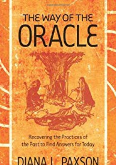 The Way of the Oracle: Recovering the Practices of the Past to Find Answers for Today - Diana L Paxson
