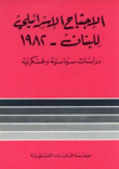الاجتياح الإسرائيلي للبنان - 1982: دراسات سياسية وعسكرية (الدراسات) - يزيد صايغ