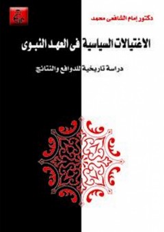 الاغتيالات السياسية في العهد النبوي - دراسة تاريخية للدوافع والنتائج - إمام الشافعي محمد