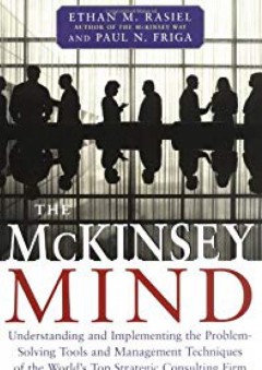 The McKinsey Mind: Understanding and Implementing the Problem-Solving Tools and Management Techniques of the World's Top Strategic Consulting Firm - Ethan Rasiel