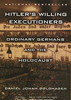 Hitler's Willing Executioners: Ordinary Germans and the Holocaust - Daniel Jonah Goldhagen