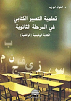 تعلمية التعبير الكتابي في المرحلة الثانوية - الكتابة الوظيفية (الواقعية) - أنطوان أبو زيد
