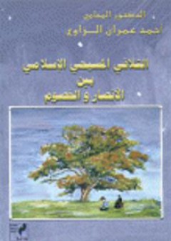 التلاقي المسيحي الإسلامي بين الأنصار والخصوم - أحمد عمران الزاوي