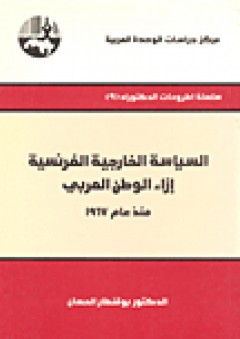 السياسة الخارجية الفرنسية إزاء الوطن العربي منذ عام 1967 ( سلسلة أطروحات الدكتوراه ) - بوقنطار الحسان
