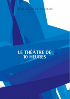 LE THÉÂTRE DE 10 HEURES - RECUEILS 1-8 - Jean-Claude Boulos