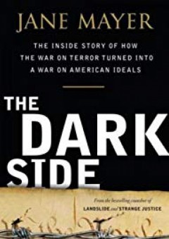 The Dark Side: The Inside Story of How The War on Terror Turned into a War on American Ideals - Jane Mayer