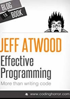 Effective Programming: More Than Writing Code - Jeff Atwood