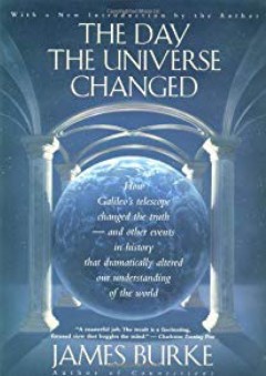 The Day the Universe Changed: How Galileo's Telescope Changed The Truth and Other Events in History That Dramatically Altered Our Understanding of the World (Back Bay Books) - James Burke