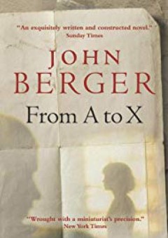 From A to X: A Story in Letters - John Berger
