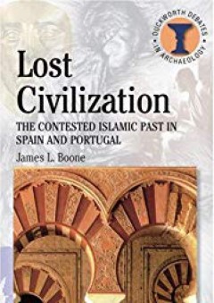 Lost Civilization?: The Contested Islamic Past in Spain and Portugal (Duckworth Debates in Archaeology)
