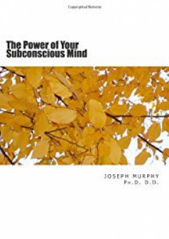 The Power of Your Subconscious Mind - Joseph Murphy Ph.D. D.D.